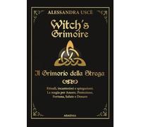 Witch's grimoire. Il grimorio della strega. Rituali, incantesimi e spiegazioni. La magia per amore, protezione, fortuna, salute e denaro