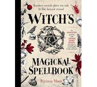 Witch's Magickal Spellbook: Transform Common Plants into Tools for Love, Luck and Renewal