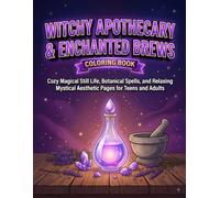 Witchy Apothecary & Enchanted Brews Coloring Book: Cozy Magical Still Life, Botanical Spells, and Relaxing Mystical Aesthetic Pages for Teens and Adults