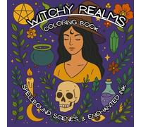 Witchy Realms Coloring Book: A Relaxing Witchy Coloring Experience Full of 50 Magical Scenes and Mystical Vibes for Adults and Teens: Spellbound Scenes and Enchanted Ink