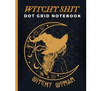 Witchy shit dot grid notebook: spellbook, rituals, Secrets, Spells & Sacred Whispers