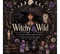 Witchy & Wild: A Pagan Coloring Book for Adults: Witches, Crystals, Moon Phases, Familiars & Mystical Magic