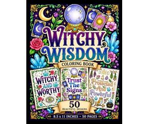 WITCHY WISDOM COLORING BOOK FOR ADULTS & TEENS: Magical Affirmations and Mystical Quotes for Adults Featuring Moon Phases, Crystals, Herbs, and Celestial Botanicals