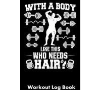 With A Body Like This Who Needs Hair?: Workout Log Book