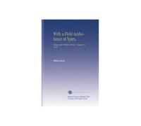 With a Field Ambulance at Ypres,: Being Letters Written March 7-August 15, 1915,