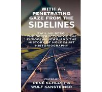 With a Penetrating Gaze from the Sidelines: Raul Hilberg, the Destruction of European Jews, and the History of Holocaust Historiography: 10