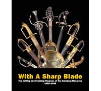 With A Sharp Blade - The Cutting and Stabbing Weapons of the Habsburg Monarchy 1600-1848