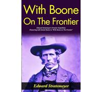 With Boone on The Frontier: Edward Stratemeyer's Frontier Expedition: Pioneering with Daniel Boone in "With Boone on The Frontier"
