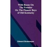 With Boone on the frontier: Or, The pioneer boys of old Kentucky