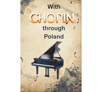 With Chopin through Poland: A travel guide connecting history, music, and culture with quotes from Chopin for pianists studens and music lovers in the age of 7-18+