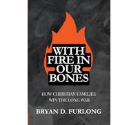 With Fire in Our Bones: How Christian Families Win the Long War