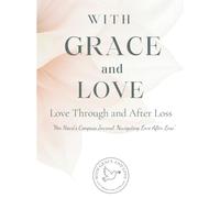 With Grace and Love: Her Heart’s Compass Journal: Navigating Love After Loss