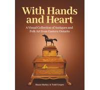 With Hands and Heart: A Visual Collection of Antiques and Folk Art from Eastern Ontario