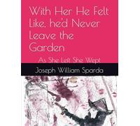 With Her He Felt Like, he'd Never Leave the Garden: As She Left She Wept