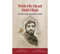 With His Head Held High: The Story of Shaheed Mohsen Hojaji - Jafari Moha...