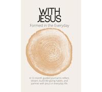 With Jesus: Formed in the Everyday: A 12-month guided journal to reflect, dream, build life-giving habits, and partner with Jesus in everyday life.