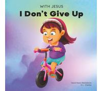 With Jesus I Don't give Up: A Christian book for kids about perseverance, using a story from the Bible to increase their confidence in God's Word & to ... them to try again; ages 3-5, 6-8, 8-10: 9