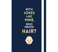 With Jokes Like Mine, Who Needs Hair?: Funny, Themed Notebook: an ideal novelty gag gift for all bald dads and fathers!