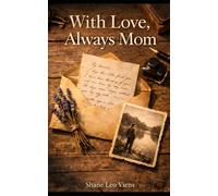 WITH LOVE ALWAYS MOM: Between the Lines, She Whispered Forever