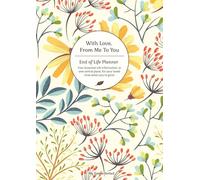 With Love From Me To You - The Ultimate End of Life Planner & Organizer: Because your end of life wishes matter…