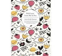 With Love From Me To You - The Ultimate End of Life Planner & Organizer: Because your end of life wishes matter...