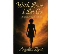 With Love I Let Go: A Journey Back To Self