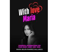 With Love, Maria: Powerful affirmations for your Heart, Mind and Soul
