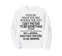 with Me What You See Is What You Get I Dont Pretend To Be Felpa