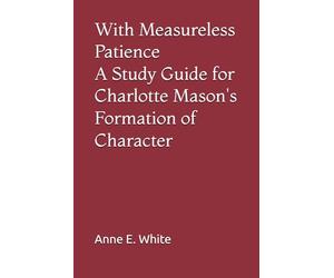 With Measureless Patience: A Study Guide for Charlotte Mason's Formation of Character