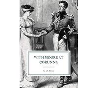 With Moore at Corunna: A Tale of the Peninsular War