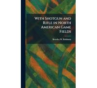 With Shotgun and Rifle in North American Game Fields
