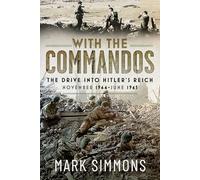 With the Commandos: The Drive into Hitler’s Reich, November 1944-june 1945: The Drive into Hitler’s Reich, November 1944-june 1945