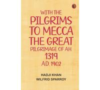 With the pilgrims to Mecca: The great pilgrimage of A.H. 1319 A.D. 1902