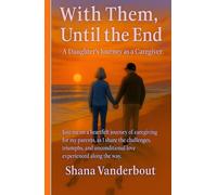 With Them, Until The End: A Daughter's Journey as a Caregiver