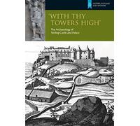 With Thy Towers High: Stirling Castle: The Archaeology of a Castle and a Palace