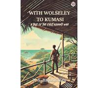 With Wolseley To Kumasi A Tale Of The First Ashanti War