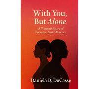 With You, But Alone: A Woman's Story of Presence Amid Absence