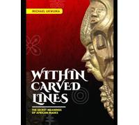 Within Carved Lines: The Secret Meanings of African Masks