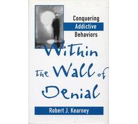 Within the Wall of Denial: Conquering Addictive Behaviors