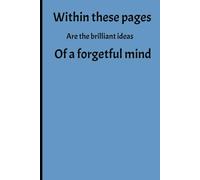 Within These Pages are the Brilliant Ideas of a Forgetful Mind: Funny Notebook Journal for Friends, Family and Colleagues | Gag Gifts for Seniors