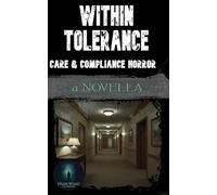 Within Tolerance: Care & Compliance Horror: A Novella