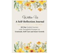Within Us - A Self-Reflection Journal: 60-Day Guided Journey with Thoughtful Prompts on Gratitude, Self-Care and Inner Growth