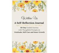 Within Us - A Self-Reflection Journal: 60-Day Guided Journey with Thoughtful Prompts on Gratitude, Self-Care and Inner Growth