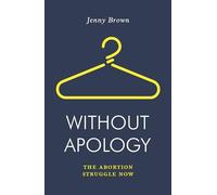 Without Apology: The Abortion Struggle Now