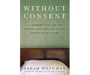 Without Consent: A Landmark Trial and the Decades-long Struggle to Make Spousal Rape a Crime