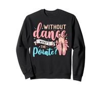 Without Dance What's The Pointe for a Ballet Dancer Felpa
