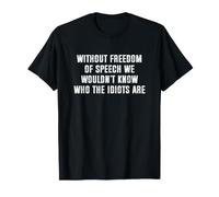 Without Freedom of Speech We Wouldn't Know Who Idiots Are Maglietta