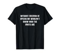 Without Freedom of Speech We Wouldn't Know Who Idiots Are Maglietta