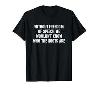 Without Freedom of Speech We Wouldn't Know Who Idiots Are Maglietta