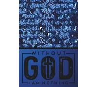 Without God I am Nothing (Blue and Black): Blank 120 Page Lined Journal/Notebook/Poetry/Lyric Book